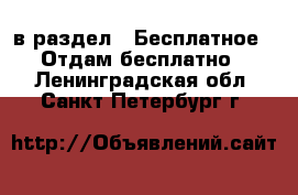  в раздел : Бесплатное » Отдам бесплатно . Ленинградская обл.,Санкт-Петербург г.